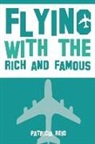 Patricia Reid - Flying with the Rich and Famous: True Stories from the Flight Attendant who flew with them