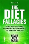 Al Davis - The Diet Fallacies: Change Your Diet, Change Your Weight, End Food Cravings, and Transform Your Life!