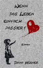Diana Hübner - Wenn das Leben einfach passiert