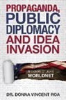 Donna Vincent Roa - Propaganda, Public Diplomacy & Idea Invasion: The Story of USIA's Worldnet