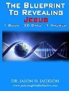Jason H. Jackson - The Blueprint To Revealing Jesus: 1 Book - 30 Days - 1 Answer