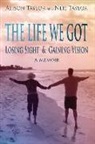 Alison Taylor, Neil Taylor - The Life We Got: Losing Sight and Gaining Vision