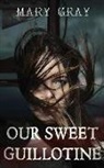 Mary Gray - Our Sweet Guillotine