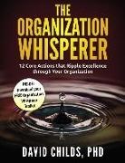 David Childs - The Organization Whisperer: 12 Core Actions that Ripple Excellence through Your Organization