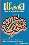 Jonathan W. Pritchard, Daniel Walden, Jason Pettus - Think Like A Mind Reader: Improve your business, strengthen your relationships, and solve your problems