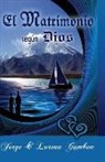 Jorge Gamboa, Lorena Gamboa - El Matrimonio segun Dios: Principios Biblicos para un Matrimonio Saludable