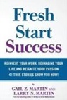 Gail Z. Martin, Larry N. Martin - Fresh Start Success: Reinvent Your Work, Reimagine Your LIfe and Reignite Your Passion