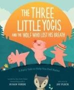 Susan Verde, Susan/ Fleck Verde,  Verde Susan, Jay Fleck - The Three Little Yogis and the Wolf - A Fairy Tale to Help You Feel Better