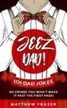 Matthew Fraser, Fraser Matthew - Jeez Dad! 101 Dad Jokes So Cringe You Won't Make it Past The First Page!