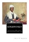 Olive Gilbert, Frances W. Titus, Sojourner Truth - SuperWomen: The Scenes in the Heroic Lives of Harriet Tubman and Sojourner Truth