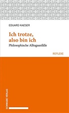 Eduard Kaeser - Ich trotze, also bin ich
