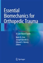 Joseph Borrelli, Josep Borrelli Jr, Joseph Borrelli Jr, Joseph Borrelli Jr., Brett D. Crist, Edward J. Harvey... - Essential Biomechanics for Orthopedic Trauma