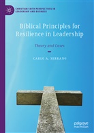 Carlo A Serrano, Carlo A. Serrano - Biblical Principles for Resilience in Leadership