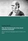 Charles Darwin - Über die Entstehung der Arten durch natürliche Zuchtwahl