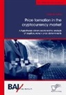 Lukas M König, Lukas M. König - Price formation in the cryptocurrency market. A hypotheses driven econometric analysis of cryptocurrency price determinants