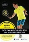 Juanjo Moyano Vazquez - Entrenamiento de Pádel: 1001 nuevos ejercicios