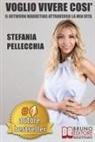 Stefania Pellecchia - Voglio Vivere Così: Il Network Marketing Attraverso la Mia Vita