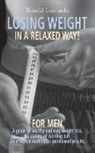 Ronald Leonardo - Losing weight in a relaxed way, for men: A guide to healthy and easy weight loss, no dieting or working out. A new weight loss method for permanent re