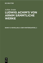 Achim Arnim, Achim Von Arnim, Wilhelm Grimm - Achim Arnim: Ludwig Achim's von Arnim sämmtliche Werke - 12: Novellen, 6: Der Wintergarten, 2