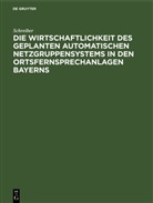 Schreiber - Die Wirtschaftlichkeit des geplanten automatischen Netzgruppensystems in den Ortsfernsprechanlagen Bayerns