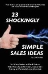 Chris Lytle - 23 Shockingly Simple Sales Ideas: For Sellers, Start-Ups, and Small Businesses Make Money, Boost Motivation, Improve Sales Training, and Make Sales Ea