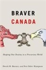 Derek H. Burney, Fen Osler Hampson - Braver Canada: Shaping Our Destiny in a Precarious World Volume 1