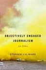 Stephen J. A. Ward, Stephen J.A. Ward - Objectively Engaged Journalism