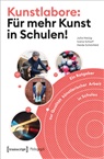 Juli Heisig, Julia Heisig, Ivan Scharf, Ivana Scharf, Andreas Schleicher, Heide Schönfeld... - Kunstlabore: Für mehr Kunst in Schulen!