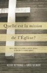 Kevin Deyoung, Greg Gilbert - Quelle est la mission de l'Église ?: Quels liens y a-t-il entre la justice sociale, la shalom et le grand mandat ?