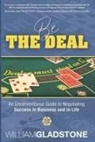 William Gladstone - Be the Deal: An Unconventional Guide to Negotiating Success in Business and in Life