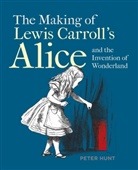 Peter Hunt - The Making of Lewis Carroll's Alice and the Invention of Wonderland