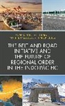 Michael Sussex Clarke, Nick Bisley, Michael Clarke, Matthew Sussex - Belt and Road Initiative and the Future of Regional Order in the