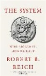 Robert Reich, Robert B Reich, Robert B. Reich - The System: Who Rigged It, How We Fix It