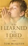 Tom McQueen - What I Learned When I Died: Life Lessons From Heaven
