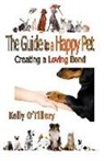 Kelly O'Tillery - The Guide To A Happy Pet: Creating A Loving Bond