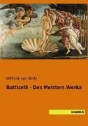 Wilhelm Bode, Wilhelm Von Bode, Wilhel von Bode, Wilhelm von Bode - Botticelli - Des Meisters Werke