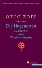 Otto Zoff - Die Hugenotten. Geschichte eines Glaubenskampfes. Hugenottenkriege, Bartholomäusnacht und Gegenreformation: Eine Historische Monografie, geschrieben vor dem Hintergrund der Nazi-Diktatur