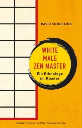 David Sumerauer - White Male Zen Master - Ein Ethnologe im Kloster