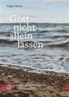 Jürgen Ebach - Gott nicht allein lassen