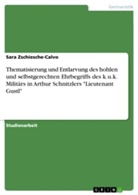 Sara Zschiesche-Calvo - Thematisierung und Entlarvung des hohlen und selbstgerechten Ehrbegriffs des k.u.k. Militärs in Arthur Schnitzlers "Lieutenant Gustl"