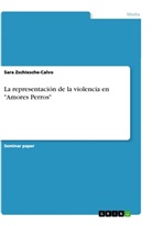 Sara Zschiesche-Calvo - La representación de la violencia en "Amores Perros"
