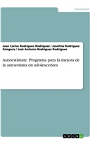 Rodríguez Góngora, Josefina Rodríguez Góngora, Rodríguez Rodrígu, Juan Carlo Rodriguez Rodriguez, Juan Carlos Rodriguez Rodriguez, José Antonio Rodríguez Rodríguez - Autoestímate. Programa para la mejora de la autoestima en adolescentes