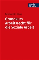 Daniel Klose, Jörg Reinhardt, Jörg (Prof. Dr. Reinhardt, Jörg (Prof. Dr.) Reinhardt - Grundkurs Arbeitsrecht für die Soziale Arbeit