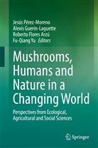 Roberto Flores Arzú, Roberto Flores Arzú et al, Alexi Guerin-Laguette, Alexis Guerin-Laguette, Jesús Pérez-Moreno, Fu-Qiang Yu - Mushrooms, Humans and Nature in a Changing World
