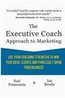Ian Brodie, Suzi Pomerantz - The Executive Coach Approach To Marketing: Use Your Coaching Strengths To Win Your Ideal Clients And Painlessly Grow Your Business