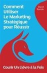 David Parrish - Courir Un Lièvre à la Fois: Comment Utiliser Le Marketing Stratégique pour Réussir