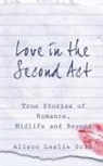 Alison Leslie Gold - Love in the Second Act: True Stories of Romance, Midlife and Beyond