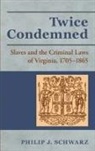 Philip J. Schwarz - Twice Condemned