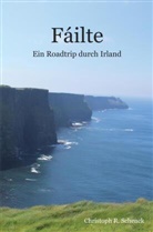 Christoph R Schenck, Christoph R. Schenck, Christoph R. Schenck - Fáilte - Ein Roadtrip durch Irland