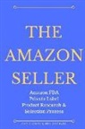 Ben Gothard, Chris Jones - The Amazon Seller: Amazon FBA Private Label Product Research & Selection Process